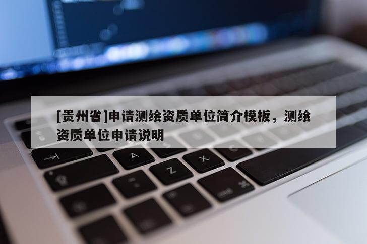 [貴州省]申請測繪資質(zhì)單位簡介模板，測繪資質(zhì)單位申請說明