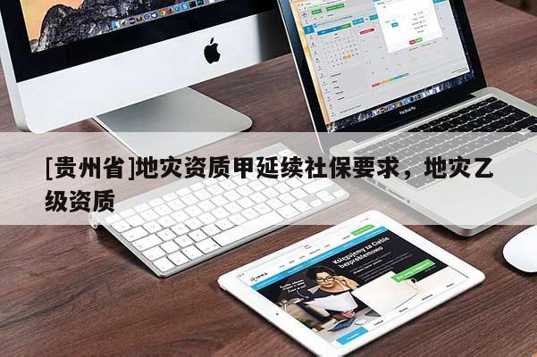 [貴州省]地災(zāi)資質(zhì)甲延續(xù)社保要求，地災(zāi)乙級(jí)資質(zhì)