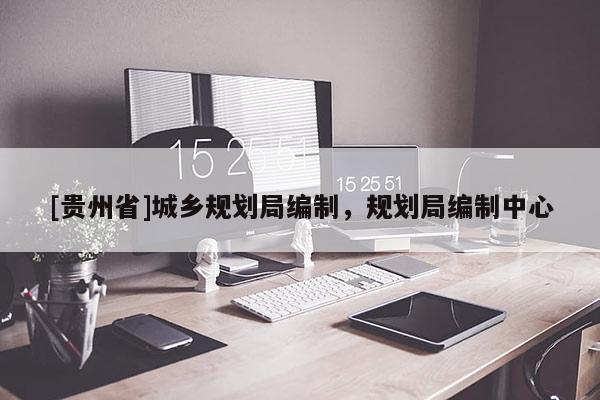 [貴州省]城鄉(xiāng)規(guī)劃局編制，規(guī)劃局編制中心