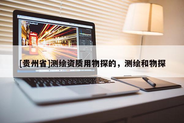 [貴州省]測繪資質(zhì)用物探的，測繪和物探