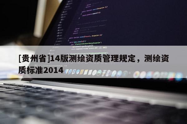 [貴州省]14版測繪資質管理規(guī)定，測繪資質標準2014