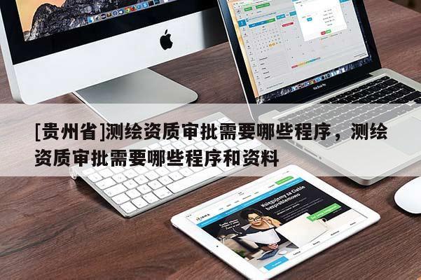 [貴州省]測繪資質(zhì)審批需要哪些程序，測繪資質(zhì)審批需要哪些程序和資料